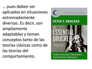 … pues deben ser
aplicados en situaciones
extremadamente
diversas. Es decir, son
ampliamente
adaptables y toman
conceptos tanto de las
teorías clásicas como de
las teorías del
comportamiento.
 