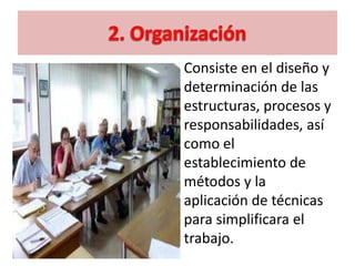 Consiste en el diseño y
determinación de las
estructuras, procesos y
responsabilidades, así
como el
establecimiento de
métodos y la
aplicación de técnicas
para simplificara el
trabajo.
 