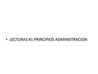 • LECTURAS #1 PRINCIPIOS ADMINISTRACION
 