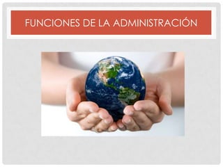FUNCIONES DE LA ADMINISTRACIÓN
 