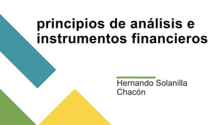 principios de análisis e
instrumentos financieros
Hernando Solanilla
Chacón
 