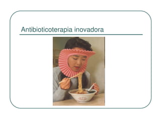 Antibioticoterapia inovadora
 