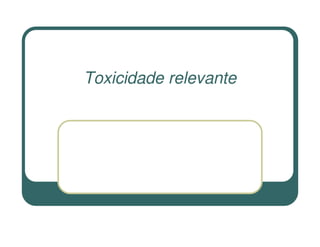Toxicidade relevante
 