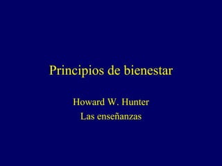 Principios de bienestar

    Howard W. Hunter
     Las enseñanzas
 