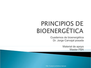 Cuadernos de bioenergética
Dr. Jorge Carvajal posada
Material de apoyo
Master FBA
FBA. Fundació de Biofisica Aplicada
 