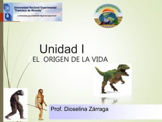 Prof. Dioselina Zárraga
Unidad I 1
2EL ORIGEN DE LA VIDA
 
