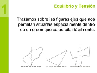 1 Equilibrio y Tensión Trazamos sobre las figuras ejes que nos permitan situarlas espacialmente dentro de un orden que se ...