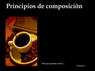 Principios de composición Ojos que aprendan a mirar ...  Sabina/Paez 