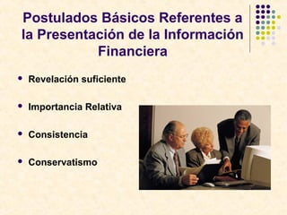 Postulados Básicos Referentes a
la Presentación de la Información
Financiera
 Revelación suficiente
 Importancia Relativ...
