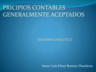 PRICIPIOS CONTABLES 
GENERALMENTE ACEPTADOS 
Autor: Luis Elmer Romero Dianderas 
 