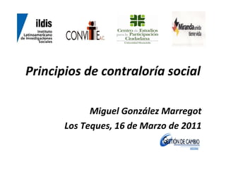 Principios de contraloría social Miguel González Marregot Los Teques, 16 de Marzo de 2011 
