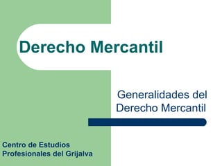 Derecho Mercantil Generalidades del Derecho Mercantil   Centro de Estudios Profesionales del Grijalva 