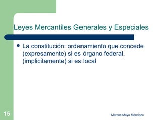 La constitución: ordenamiento que concede (expresamente) si es órgano federal, (implicitamente) si es local Leyes Mercantiles Generales y Especiales 