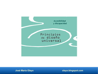 José María Olayo olayo.blogspot.com
Principios
de diseño
universal
Accesibilidad
y discapacidad
 