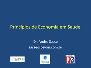 Princípios	de	Economia	em	Saúde
Dr.	Andre	Sasse	
sasse@cevon.com.br
 