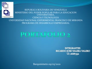 REPUBLICA BOLIVARIA DE VENEZUELA
MINISTERIO DEL PODER POPULAR PARA LA EDUCACION
UNIVERSITARIA,
CIENCIA Y TECNOLOGIA
UNIVERSIDAD NACIONAL EXPERIMENTAL FRANCISCO DE MIRANDA
PROGRAMA DE DESARROLLO EMPRESARIAL
Barquisimeto 09/05/2021
 
