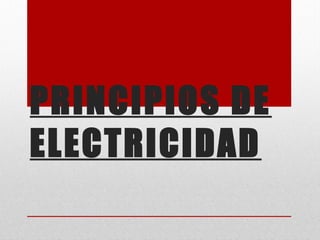 PRINCIPIOS DE
ELECTRICIDAD
 