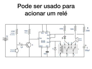Pode ser usado para
acionar um relé
 