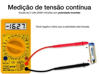 -16.2.7HV
1.5volts
Medição de tensão contínua
Escala de 2 volts (2000 milivolts) com polaridade invertida
Sinal negativo indica que a polaridade está trocada.
-
+
 