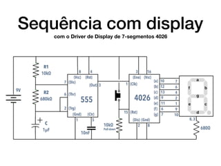 Sequência com display
com o Driver de Display de 7-segmentos 4026
 