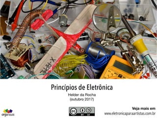 www.eletronicaparaartistas.com.br
Veja mais em
Princípios de Eletrônica
Helder da Rocha

(outubro 2017)
 