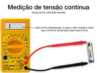 1HV
1.5volts
Medição de tensão contínua
Escala de 0,2 volts (200 milivolts)
Indica limite ultrapassado, ou seja o valor medido é maior
que o limite da escala (que neste caso é 0,2V)
 
