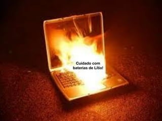 Cuidado com
baterias de Lítio!
 