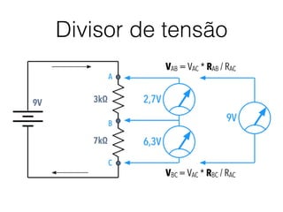 Divisor de tensão
VAB = VAC * RAB / RAC
VBC = VAC * RBC / RAC
 