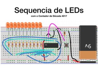 Sequencia de LEDs
com o Contador de Década 4017
 