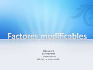 Tabaquismo
     Sedentarismo
    Contaminación
Hábitos de alimentación
 