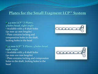 Plates for the Small Fragment LCP™ System
3.5 mm LCP™ T-Plates,
3 holes head, right angle
• Available with 3–8 shaft holes...