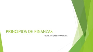 PRINCIPIOS DE FINANZAS
TRANSACCIONES FINANCIERAS
 