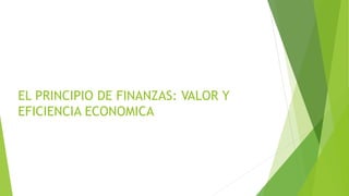 EL PRINCIPIO DE FINANZAS: VALOR Y
EFICIENCIA ECONOMICA
 