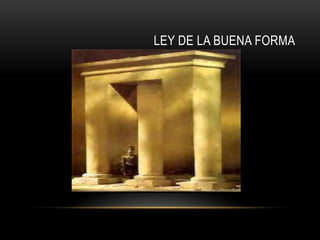 LEY DE LA BUENA FORMA
 