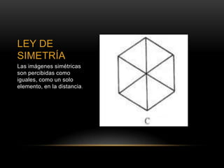 LEY DE
SIMETRÍA
Las imágenes simétricas
son percibidas como
iguales, como un solo
elemento, en la distancia .
 