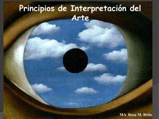 Principios de Interpretación del
              Arte




                          MA Rosa M. Brito
 