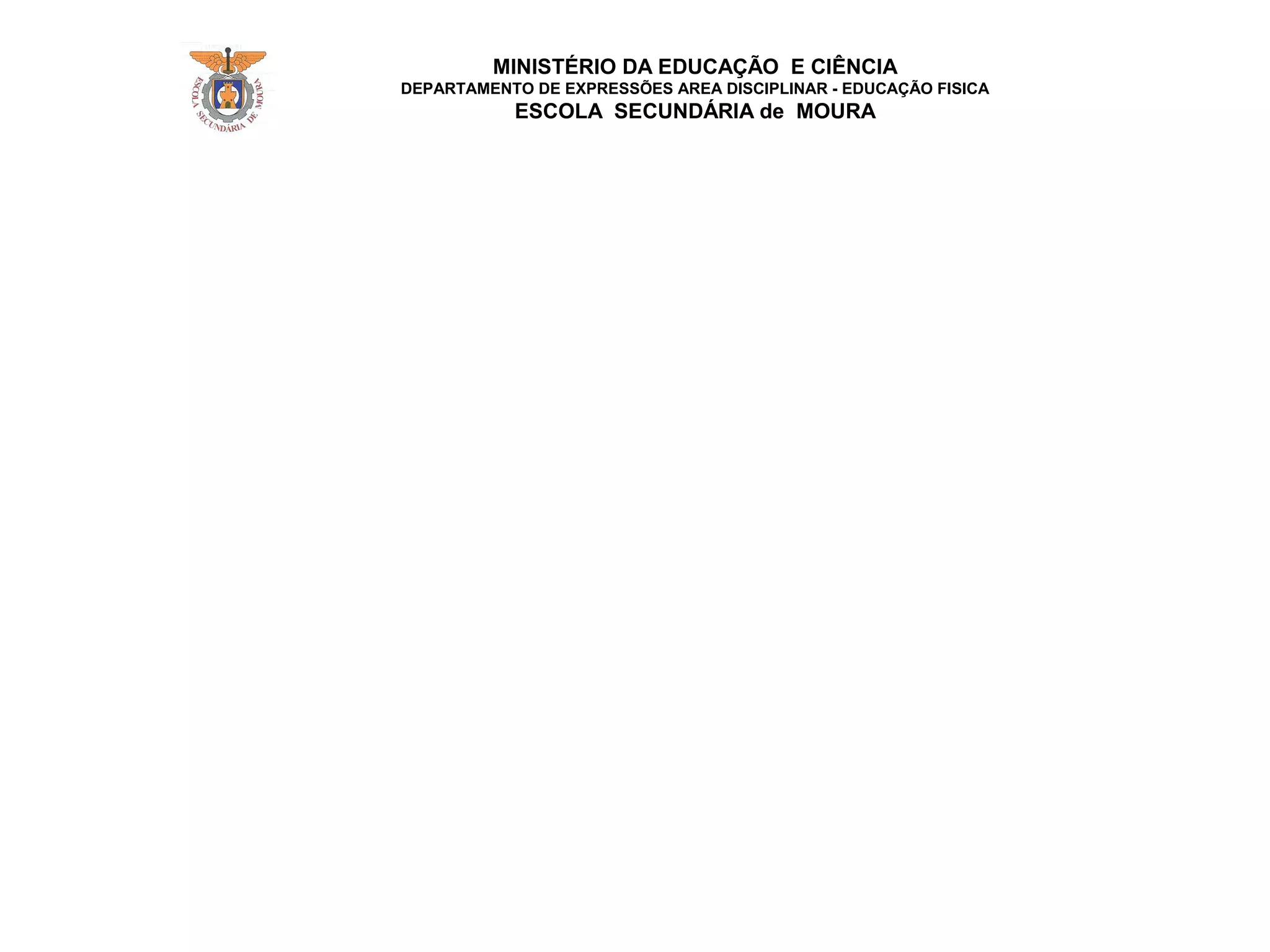 MINISTÉRIO DA EDUCAÇÃO E CIÊNCIA
DEPARTAMENTO DE EXPRESSÕES AREA DISCIPLINAR - EDUCAÇÃO FISICA
ESCOLA SECUNDÁRIA de MOURA
 