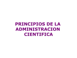 PRINCIPIOS DE LA  ADMINISTRACION  CIENTIFICA 