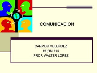 COMUNICACION CARMEN MELENDEZ HURM 714 PROF. WALTER LOPEZ 