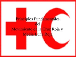 Principios Fundamentales del Movimiento de la Cruz Roja y  Media Luna Roja 