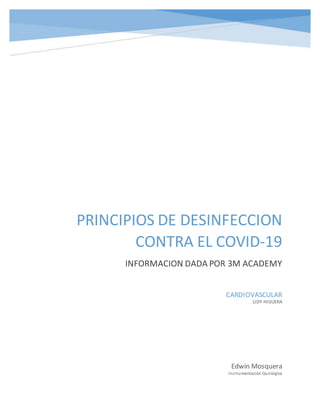 PRINCIPIOS DE DESINFECCION
CONTRA EL COVID-19
INFORMACION DADA POR 3M ACADEMY
Edwin Mosquera
Instrumentación Quirúrgica
CARDIOVASCULAR
LIDY HIGUERA
 
