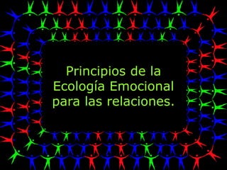 Principios de la
Ecología Emocional
para las relaciones.
 