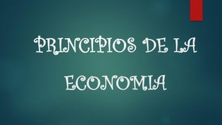 PRINCIPIOS DE LA
ECONOMIA
 