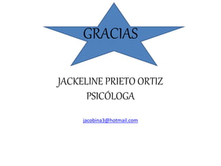 GRACIAS 
JACKELINE PRIETO ORTIZ 
PSICÓLOGA 
jacobina3@hotmail.com 
