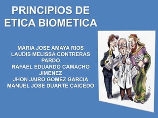 PRINCIPIOS DE ETICA BIOMETICAMARIA JOSE AMAYA RIOSLAUDIS MELISSA CONTRERAS PARDORAFAEL EDUARDO CAMACHO JIMENEZJHON JAIRO GOMEZ GARCIAMANUEL JOSE DUARTE CAICEDO  