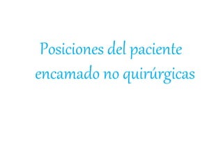 Posiciones del paciente
encamado no quirúrgicas
 