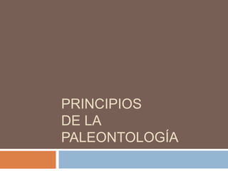 PRINCIPIOS
DE LA
PALEONTOLOGÍA
 