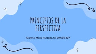 PRINCIPIOS DE LA
PERSPECTIVA
Alumna: María Hurtado. CI: 30.656.437
 