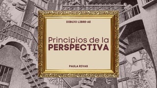 DIBUJO LIBRE-AE
Principios de la
PERSPECTIVA
PAULA RIVAS
 
