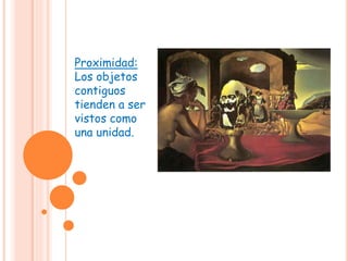Proximidad:
Los objetos
contiguos
tienden a ser
vistos como
una unidad.